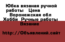 Юбка вязаная ручной работы › Цена ­ 2 500 - Воронежская обл. Хобби. Ручные работы » Вязание   